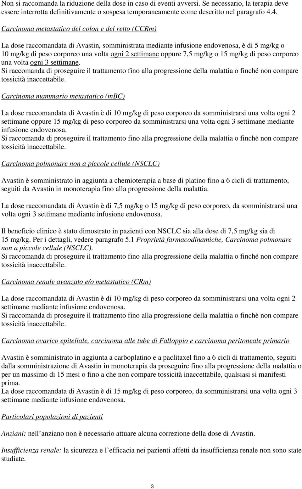 oppure 7,5 mg/kg o 15 mg/kg di peso corporeo una volta ogni 3 settimane. Si raccomanda di proseguire il trattamento fino alla progressione della malattia o finché non compare tossicità inaccettabile.