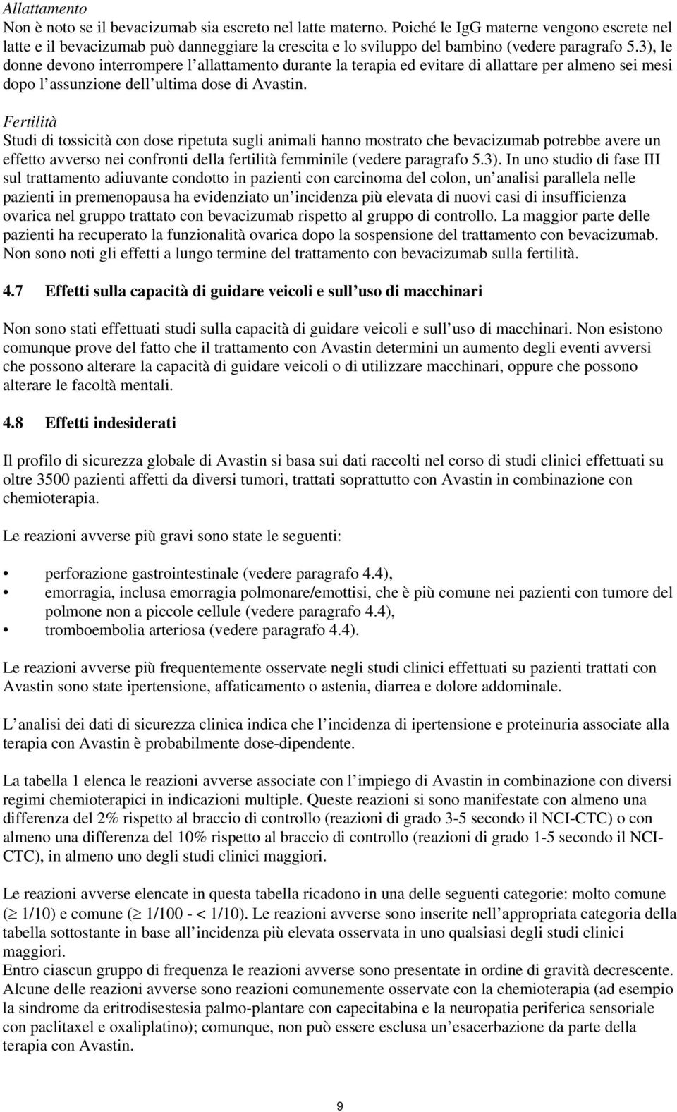 3), le donne devono interrompere l allattamento durante la terapia ed evitare di allattare per almeno sei mesi dopo l assunzione dell ultima dose di Avastin.