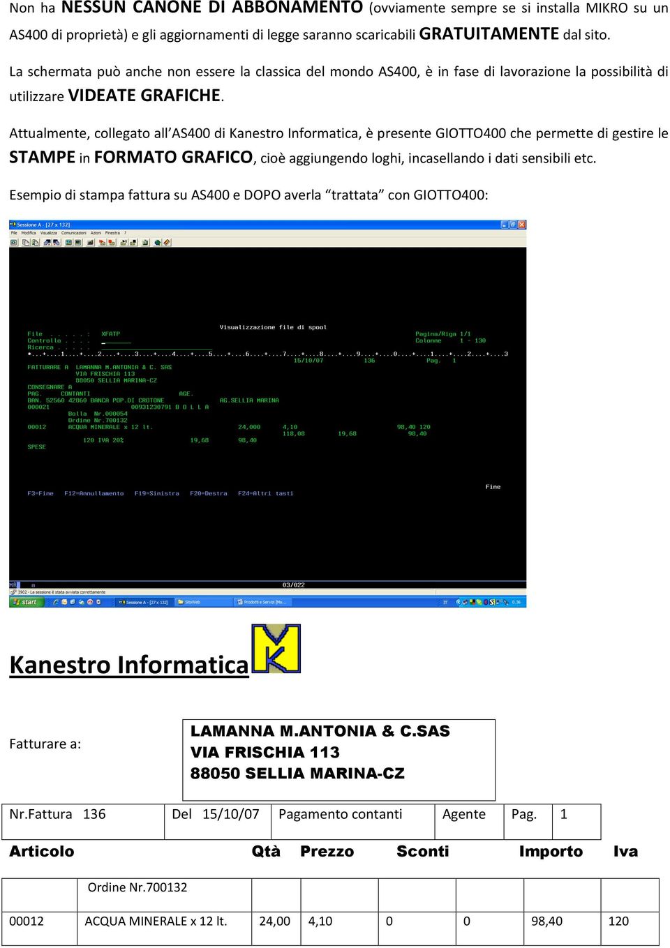 Attualmente, collegato all AS400 di Kanestro Informatica, è presente GIOTTO400 che permette di gestire le STAMPE in FORMATO GRAFICO, cioè aggiungendo loghi, incasellando i dati sensibili etc.