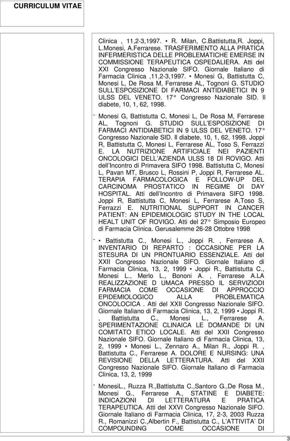 STUDIO SULL ESPOSIZIONE DI FARMACI ANTIDIABETICI IN 9 ULSS DEL VENETO. 17 Congresso Nazionale SID. Il diabete, 10, 1, 62, 1998. - Monesi G, Battistutta C, Monesi L, De Rosa M, Ferrarese AL, Tognoni G.