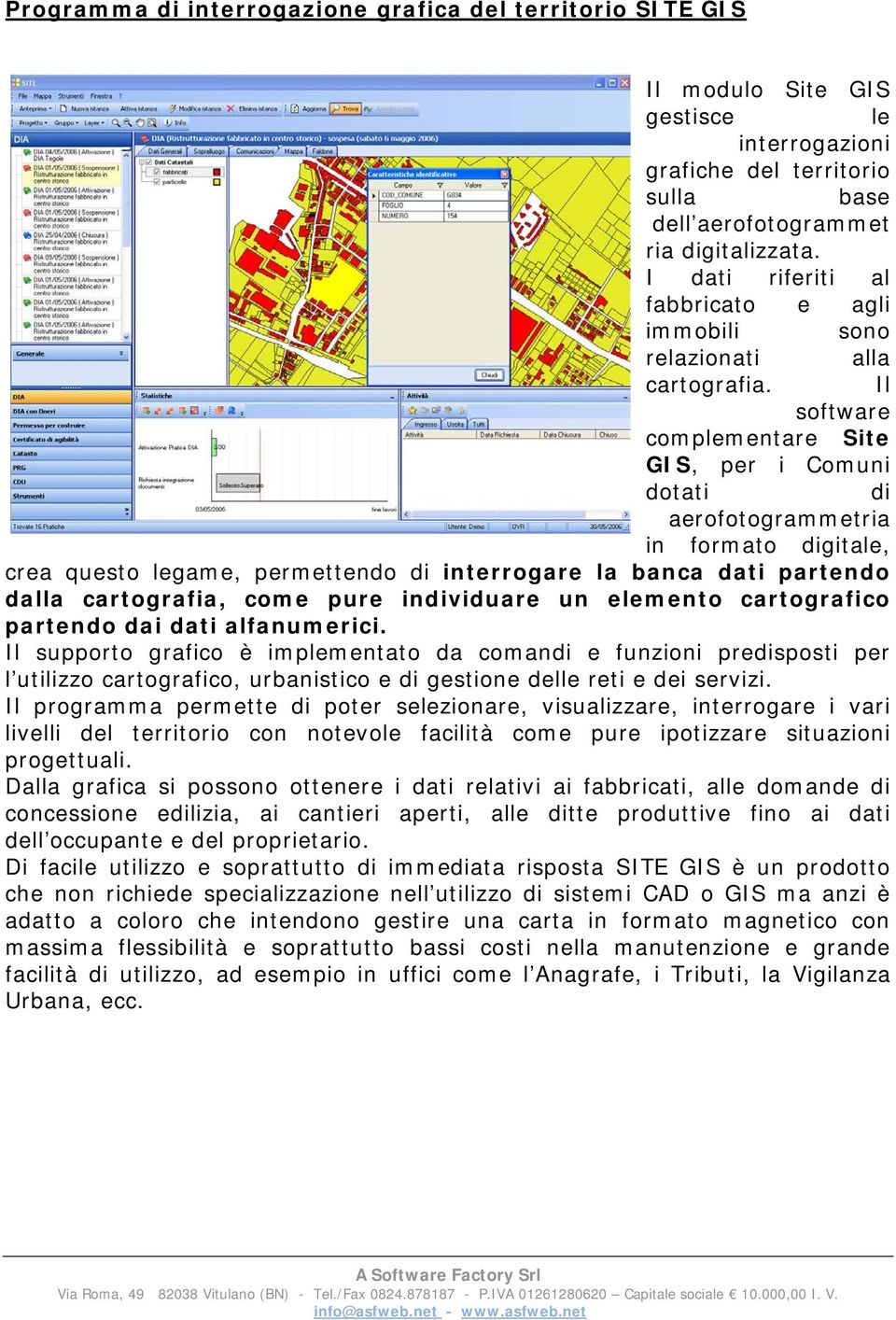 Il software complementare Site GIS, per i Comuni dotati di aerofotogrammetria in formato digitale, crea questo legame, permettendo di interrogare la banca dati partendo dalla cartografia, come pure