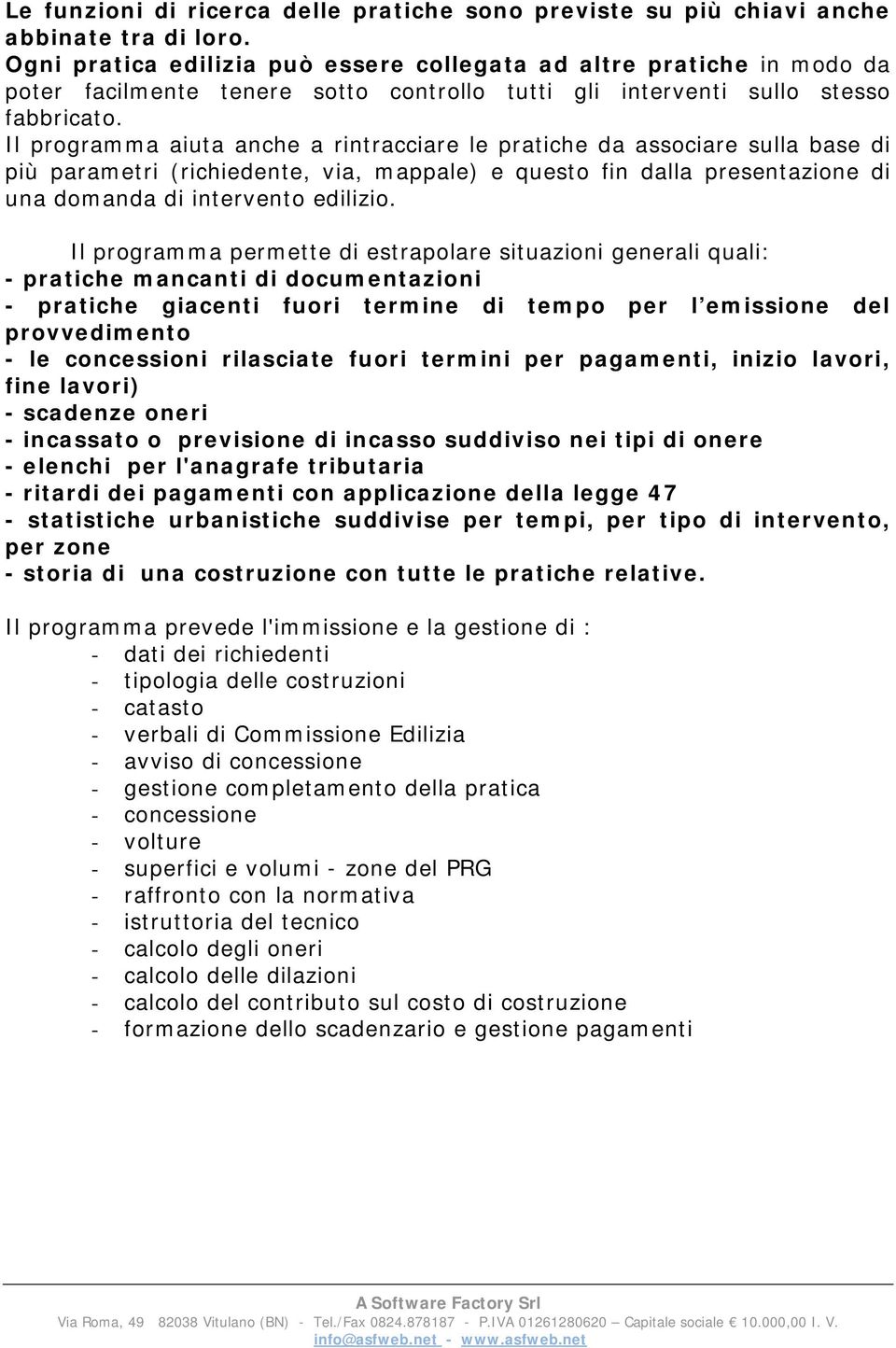 Il programma aiuta anche a rintracciare le pratiche da associare sulla base di più parametri (richiedente, via, mappale) e questo fin dalla presentazione di una domanda di intervento edilizio.