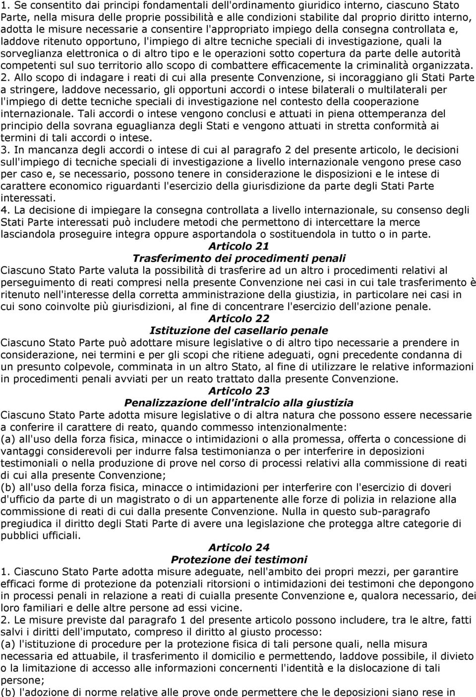 elettronica o di altro tipo e le operazioni sotto copertura da parte delle autorità competenti sul suo territorio allo scopo di combattere efficacemente la criminalità organizzata. 2.