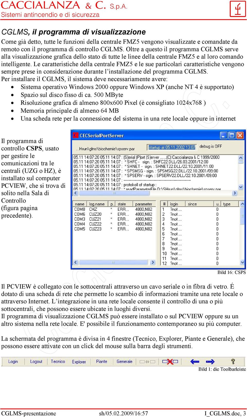 Le caratteristiche della centrale FMZ5 e le sue particolari caratteristiche vengono sempre prese in considerazione durante l installazione del programma CGLMS.