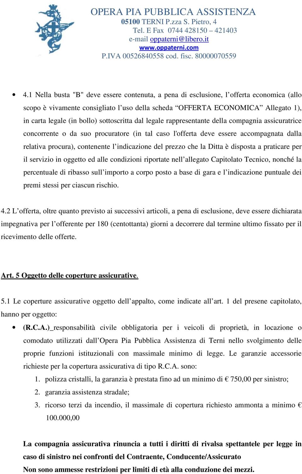 del prezzo che la Ditta è disposta a praticare per il servizio in oggetto ed alle condizioni riportate nell allegato Capitolato Tecnico, nonché la percentuale di ribasso sull importo a corpo posto a