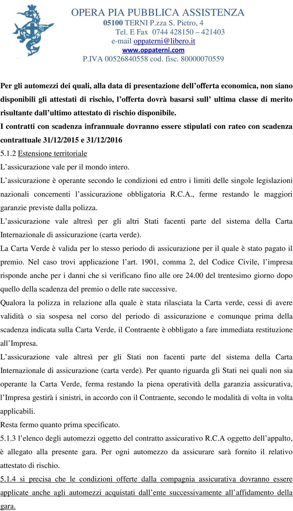 12/2015 e 31/12/2016 5.1.2 Estensione territoriale L assicurazione vale per il mondo intero.