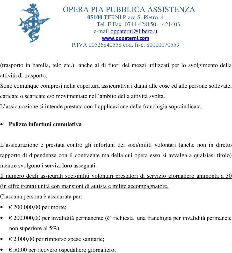 L assicurazione si intende prestata con l applicazione della franchigia sopraindicata.