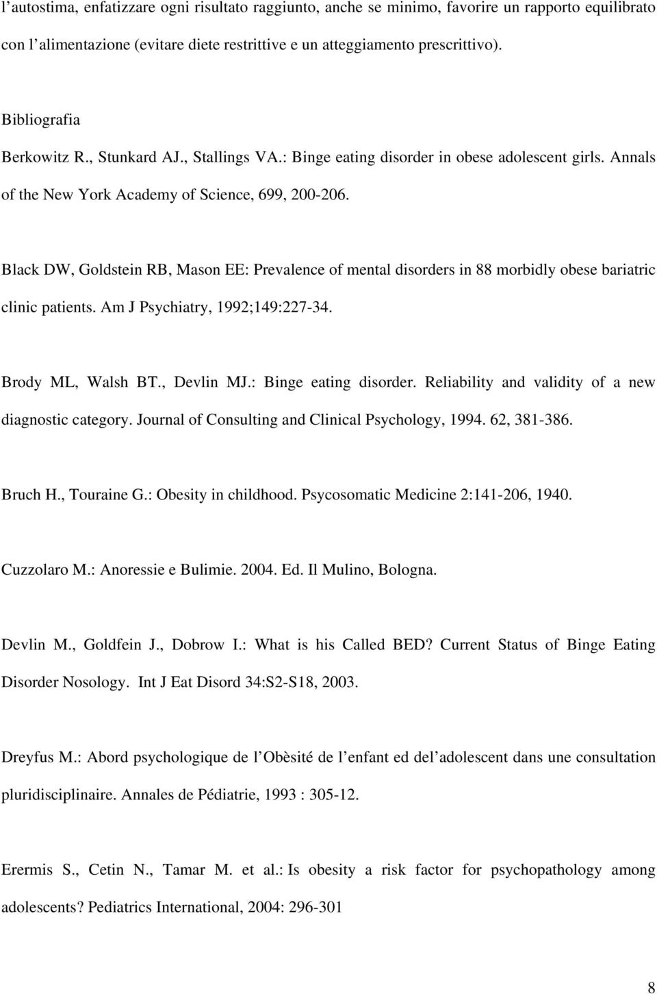 Black DW, Goldstein RB, Mason EE: Prevalence of mental disorders in 88 morbidly obese bariatric clinic patients. Am J Psychiatry, 1992;149:227-34. Brody ML, Walsh BT., Devlin MJ.