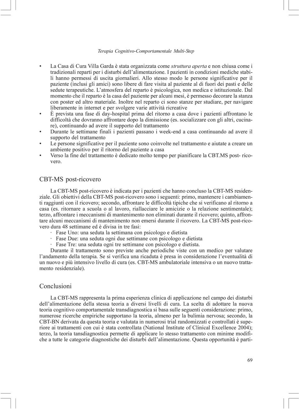 Allo stesso modo le persone significative per il paziente (inclusi gli amici) sono libere di fare visita al paziente al di fuori dei pasti e delle sedute terapeutiche.