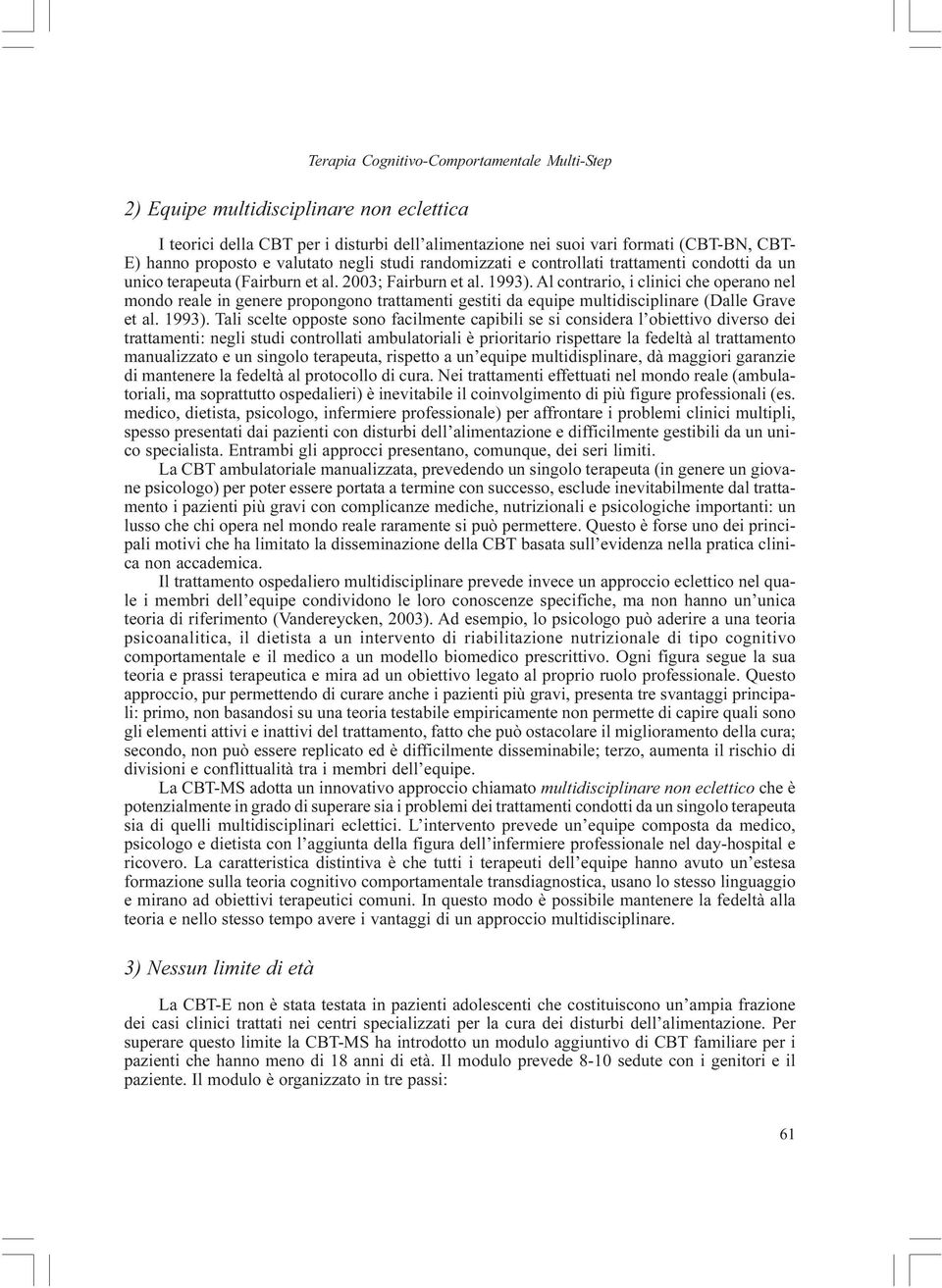 Al contrario, i clinici che operano nel mondo reale in genere propongono trattamenti gestiti da equipe multidisciplinare (Dalle Grave et al. 1993).