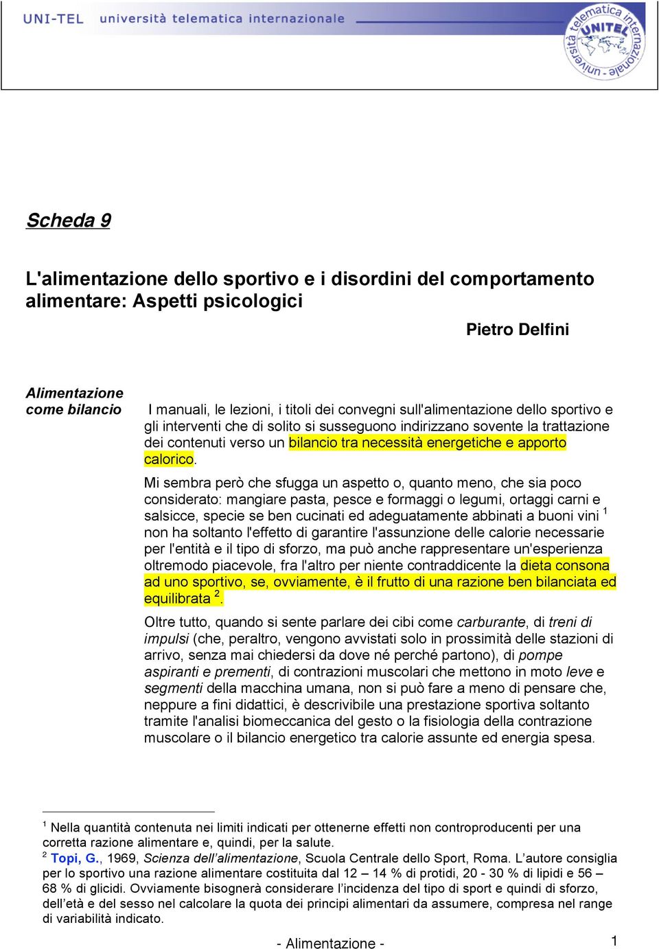 Mi sembra però che sfugga un aspetto o, quanto meno, che sia poco considerato: mangiare pasta, pesce e formaggi o legumi, ortaggi carni e salsicce, specie se ben cucinati ed adeguatamente abbinati a