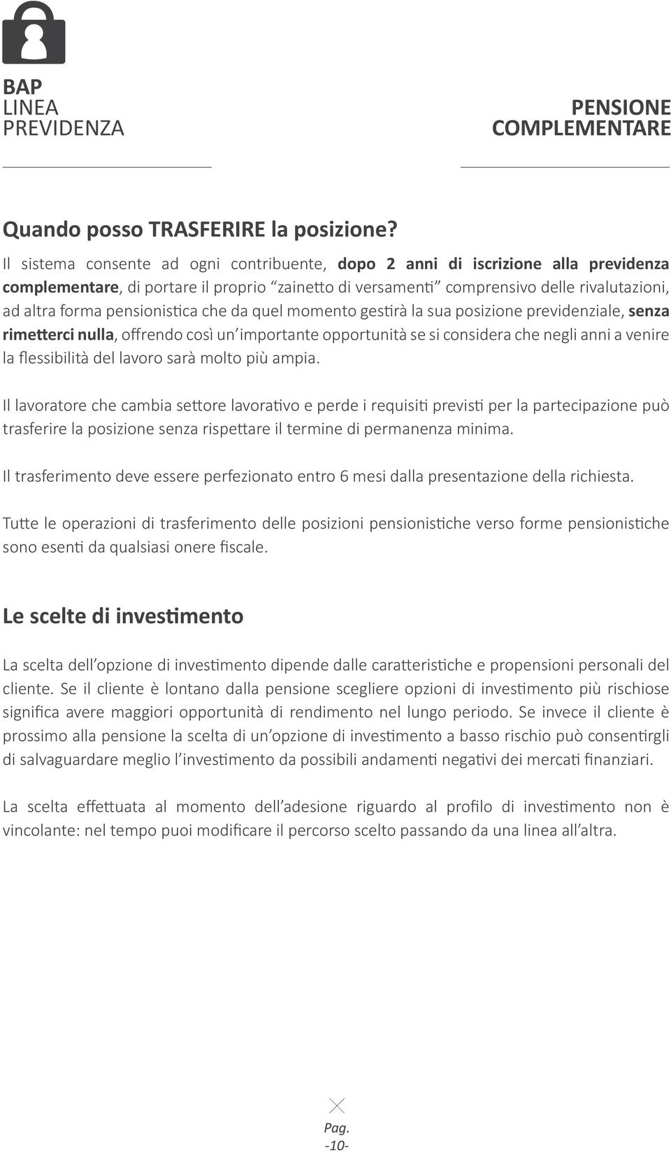 pensionistica che da quel momento gestirà la sua posizione previdenziale, senza rimetterci nulla, offrendo così un importante opportunità se si considera che negli anni a venire la flessibilità del