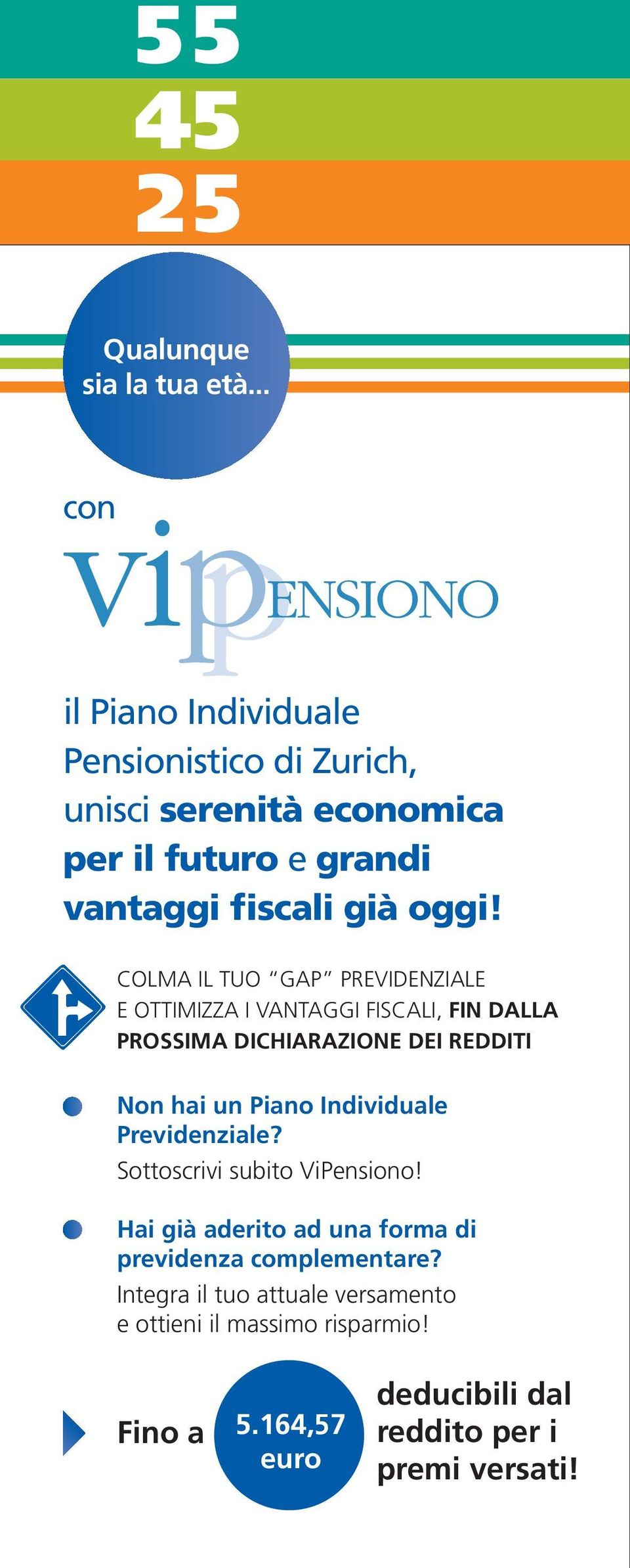 COLMA IL TUO GAP PREVIDENZIALE E OTTIMIZZA I VANTAGGI FISCALI, FIN DALLA PROSSIMA DICHIARAZIONE DEI REDDITI Non hai un Piano