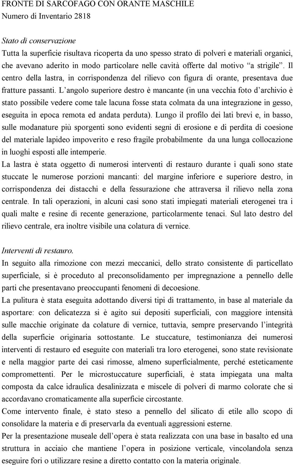 L angolo superiore destro è mancante (in una vecchia foto d archivio è stato possibile vedere come tale lacuna fosse stata colmata da una integrazione in gesso, eseguita in epoca remota ed andata