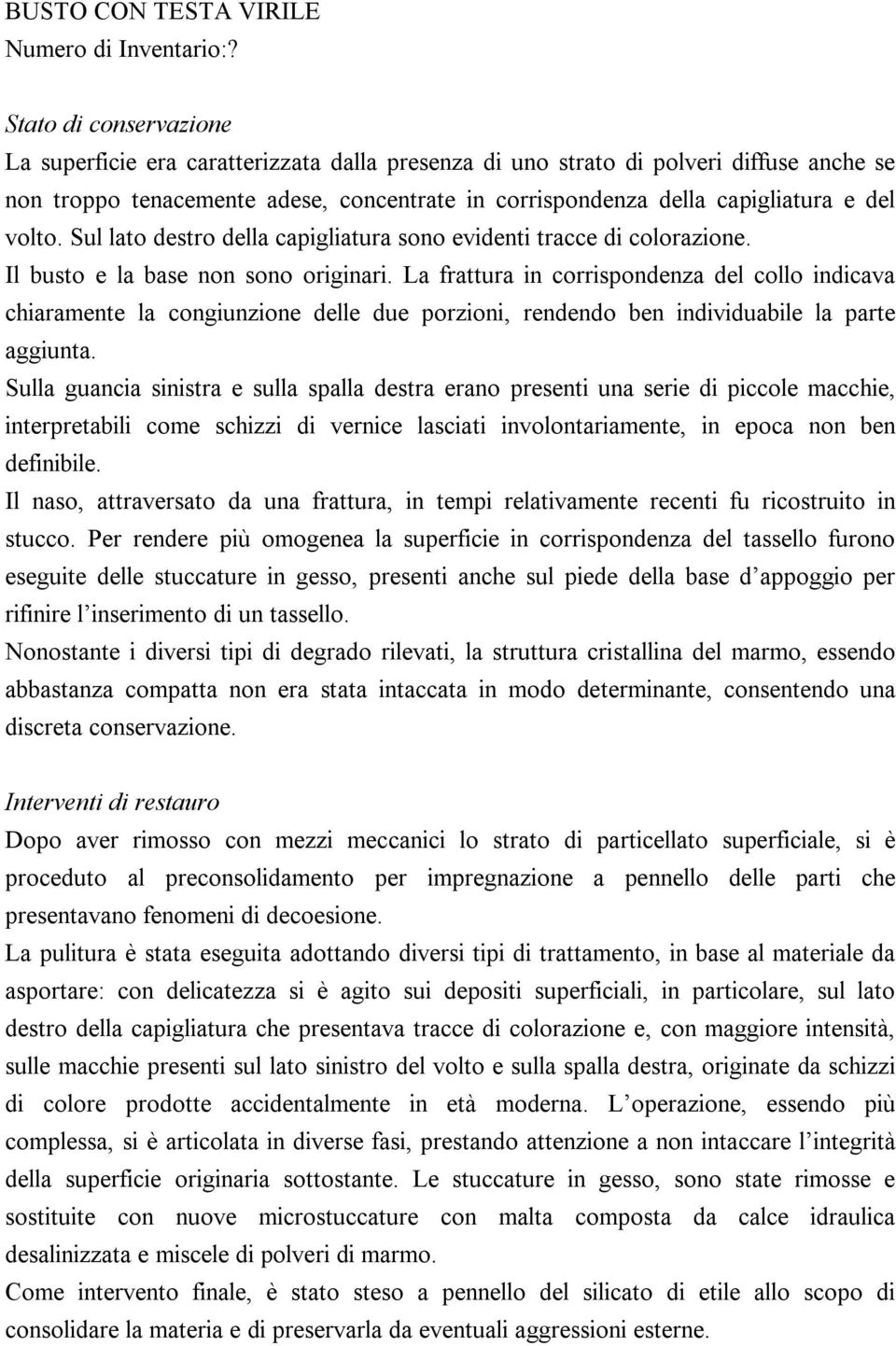 Sul lato destro della capigliatura sono evidenti tracce di colorazione. Il busto e la base non sono originari.