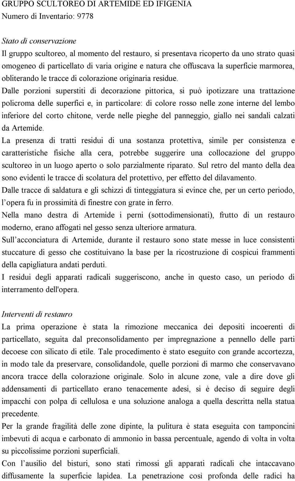 Dalle porzioni superstiti di decorazione pittorica, si può ipotizzare una trattazione policroma delle superfici e, in particolare: di colore rosso nelle zone interne del lembo inferiore del corto