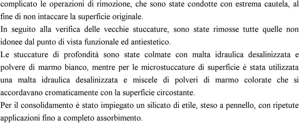 Le stuccature di profondità sono state colmate con malta idraulica desalinizzata e polvere di marmo bianco, mentre per le microstuccature di superficie è stata utilizzata una