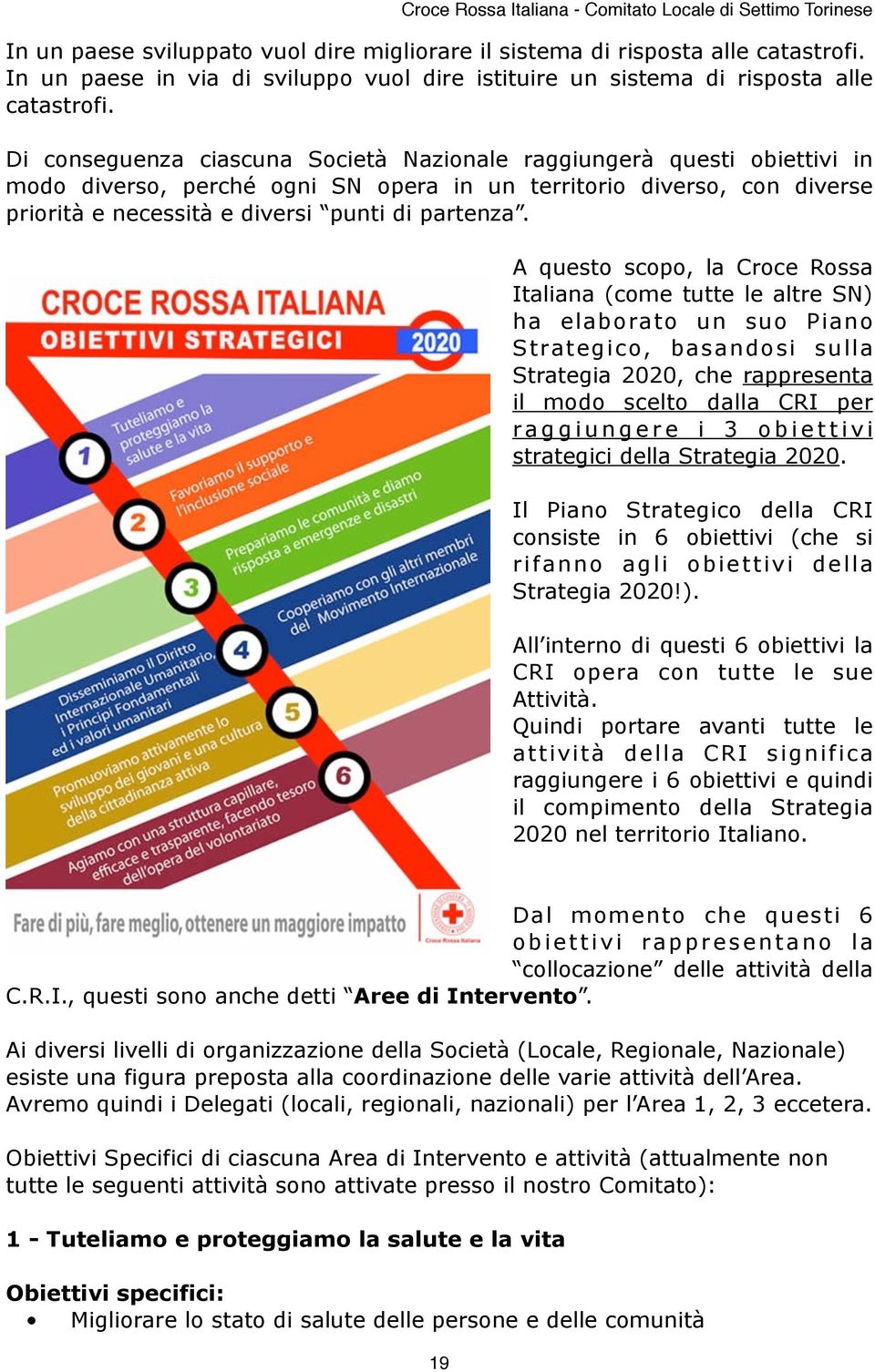 A questo scopo, la Croce Rossa Italiana (come tutte le altre SN) ha elaborato un suo Piano Strategico, basandosi sulla Strategia 2020, che rappresenta il modo scelto dalla CRI per raggiungere i 3