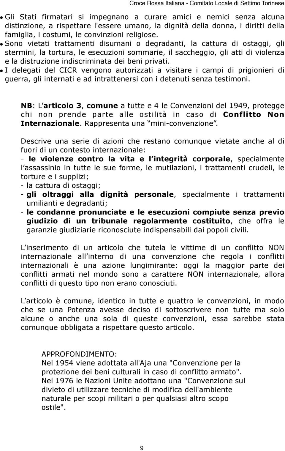 privati. I delegati del CICR vengono autorizzati a visitare i campi di prigionieri di guerra, gli internati e ad intrattenersi con i detenuti senza testimoni.