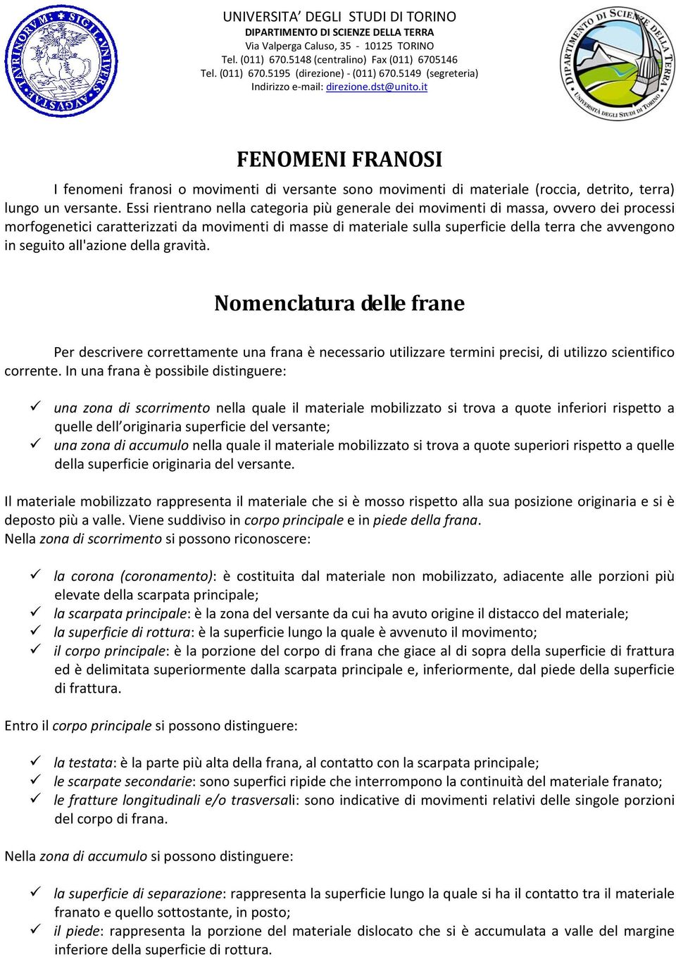 seguito all'azione della gravità. Nomenclatura delle frane Per descrivere correttamente una frana è necessario utilizzare termini precisi, di utilizzo scientifico corrente.