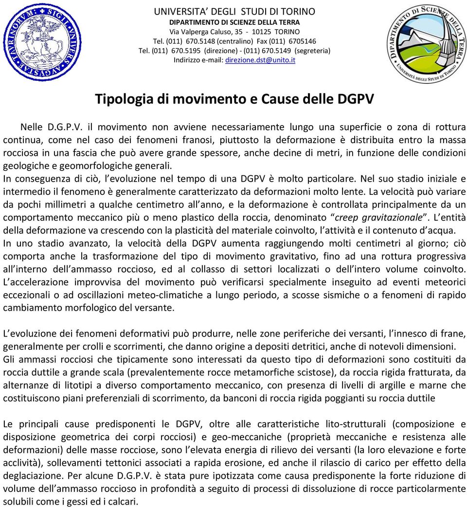 il movimento non avviene necessariamente lungo una superficie o zona di rottura continua, come nel caso dei fenomeni franosi, piuttosto la deformazione è distribuita entro la massa rocciosa in una