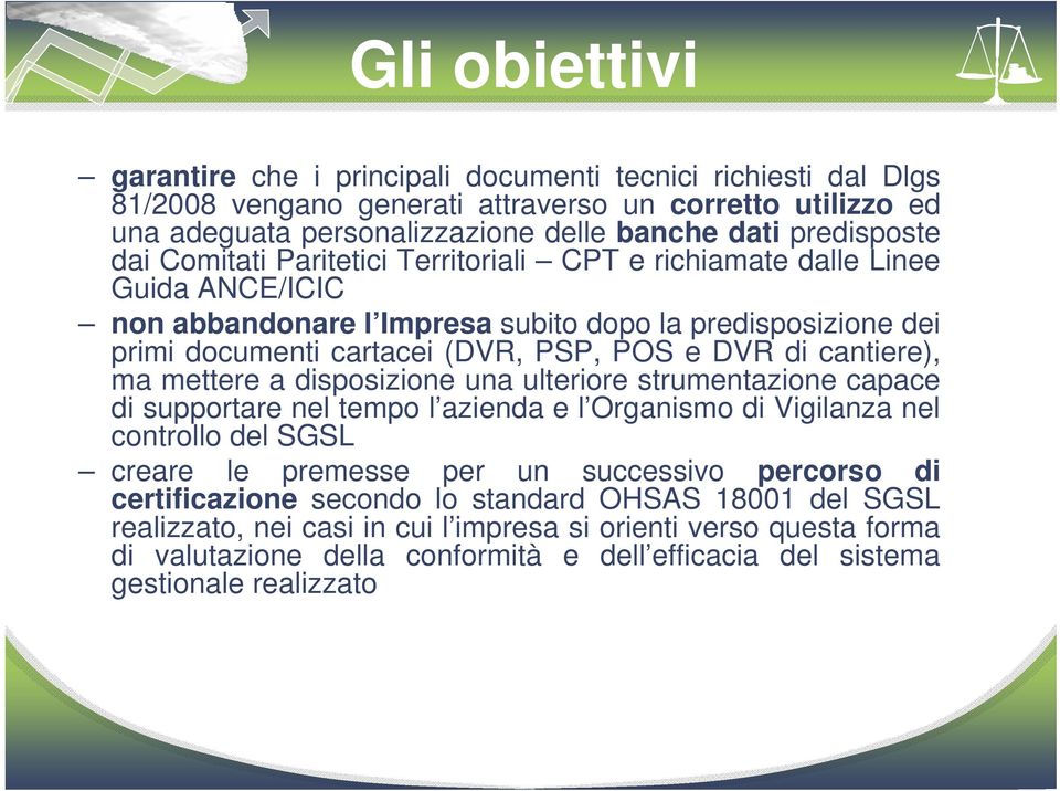 cantiere), ma mettere a disposizione una ulteriore strumentazione capace di supportare nel tempo l azienda e l Organismo di Vigilanza nel controllo del SGSL creare le premesse per un successivo