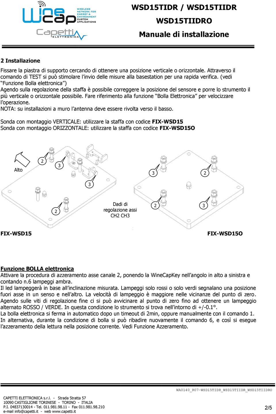 (vedi Funzione Bolla elettronica ) Agendo sulla regolazione della staffa è possibile correggere la posizione del sensore e porre lo strumento il più verticale o orizzontale possibile.