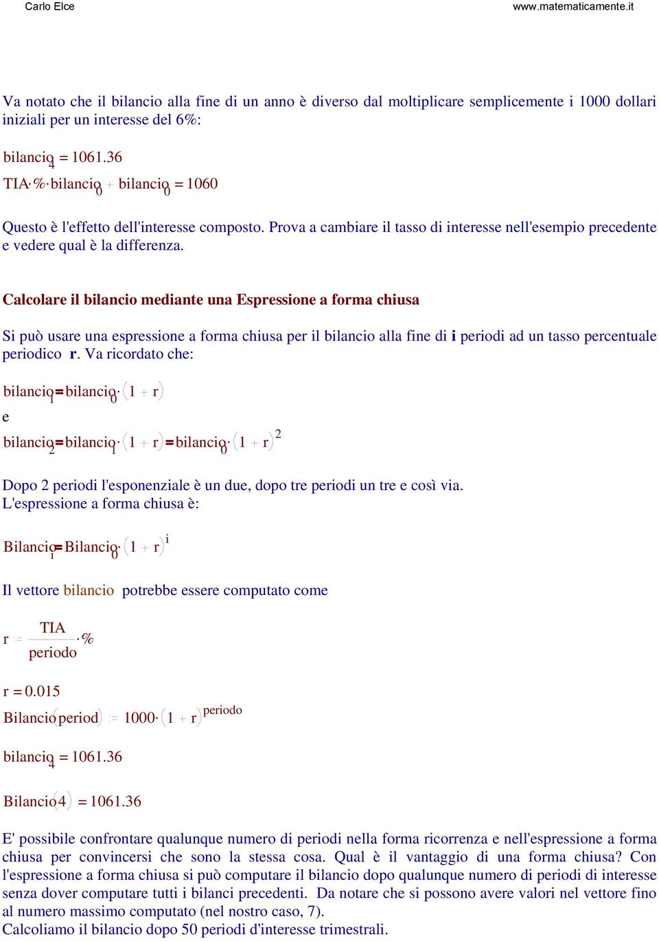 Calcolare il bilancio mediante una Espressione a forma chiusa Si può usare una espressione a forma chiusa per il bilancio alla fine di i periodi ad un tasso percentuale periodico r.