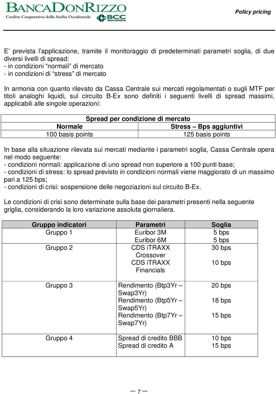 singole operazioni: Spread per condizione di mercato Normale Stress Bps aggiuntivi 100 basis points 125 basis points In base alla situazione rilevata sui mercati mediante i parametri soglia, Cassa