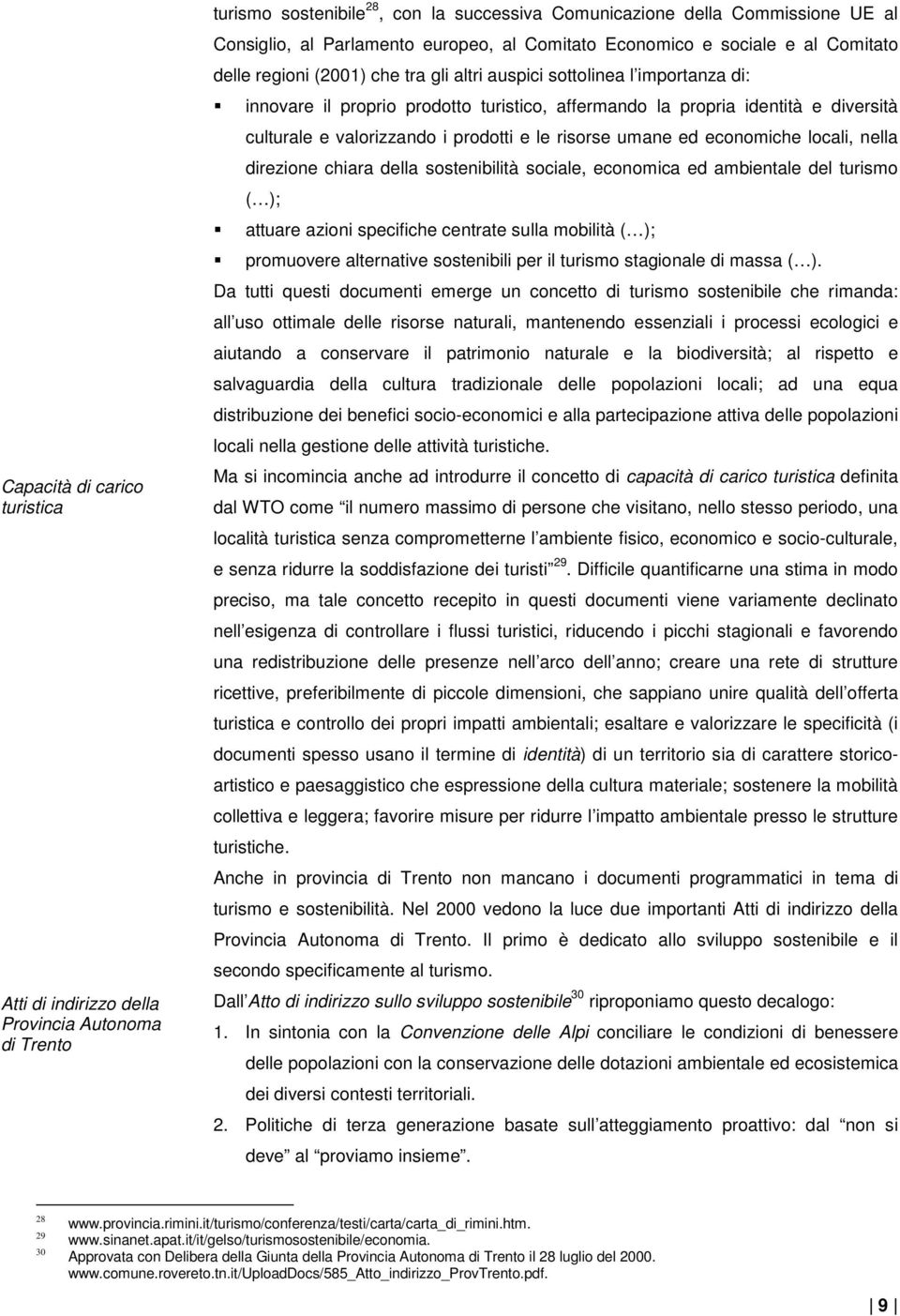 diversità culturale e valorizzando i prodotti e le risorse umane ed economiche locali, nella direzione chiara della sostenibilità sociale, economica ed ambientale del turismo ( ); attuare azioni