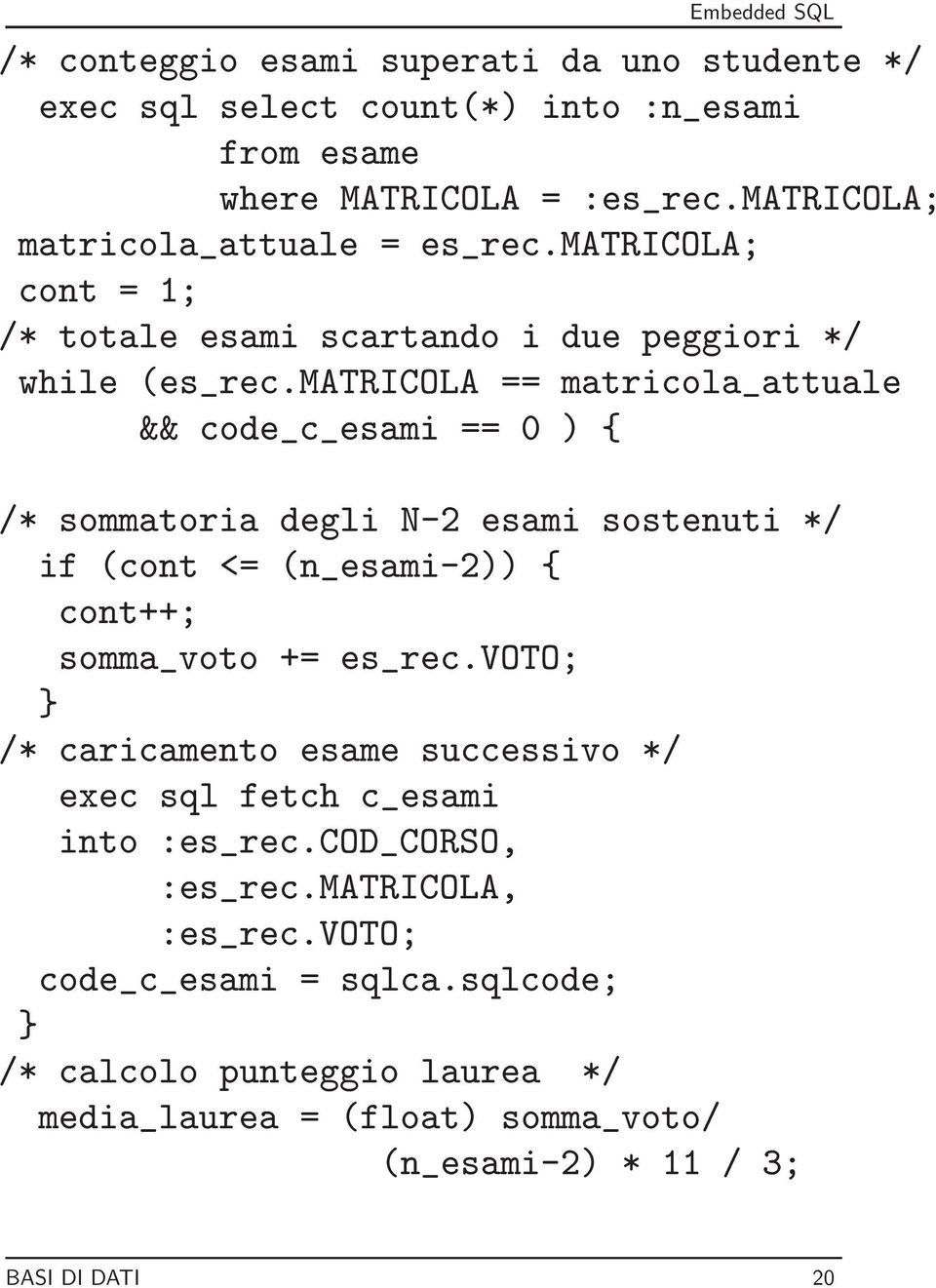 matricola == matricola_attuale && code_c_esami == 0 ) { /* sommatoria degli N-2 esami sostenuti */ if (cont <= (n_esami-2)) { cont++; somma_voto += es_rec.