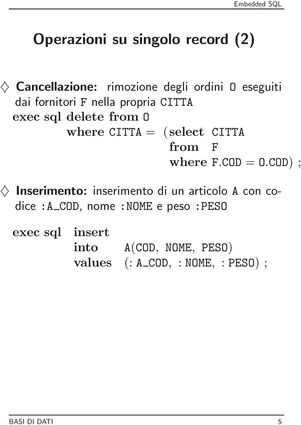 where F:COD = O:COD) ; } Inserimento: inserimento di un articolo A con codice :A COD, nome