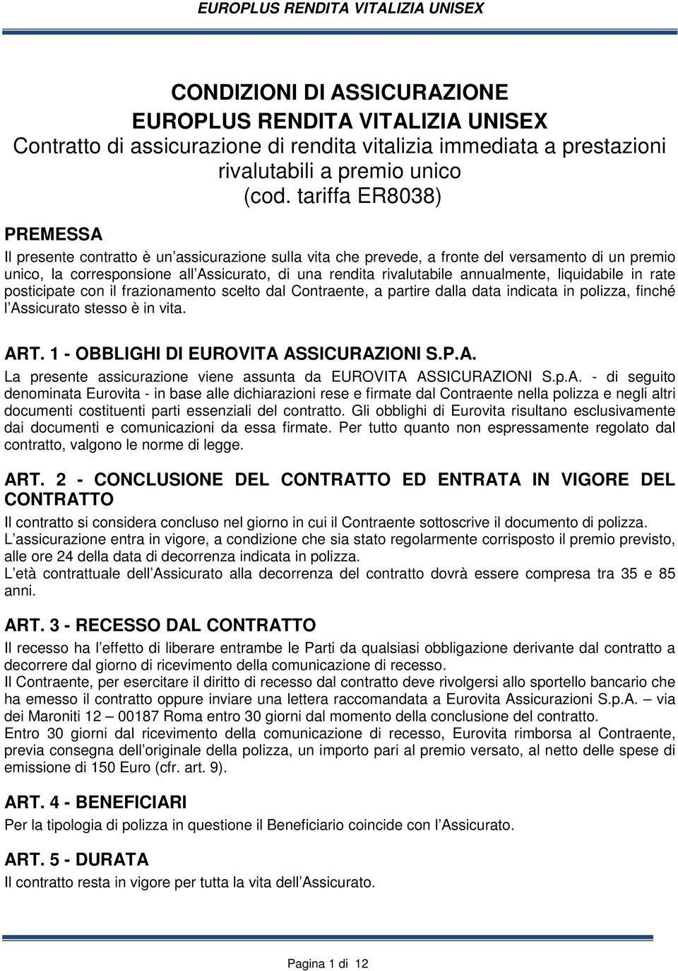 annualmente, liquidabile in rate posticipate con il frazionamento scelto dal Contraente, a partire dalla data indicata in polizza, finché l Assicurato stesso è in vita. ART.