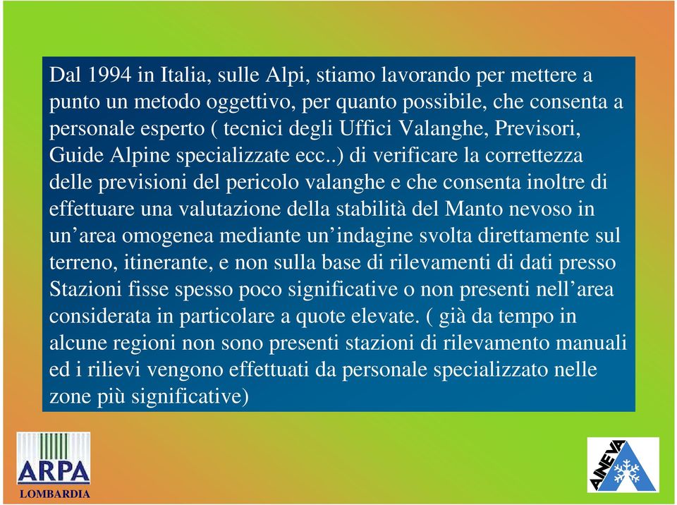 .) di verificare la correttezza delle previsioni del pericolo valanghe e che consenta inoltre di effettuare una valutazione della stabilità del Manto nevoso in un area omogenea mediante un indagine