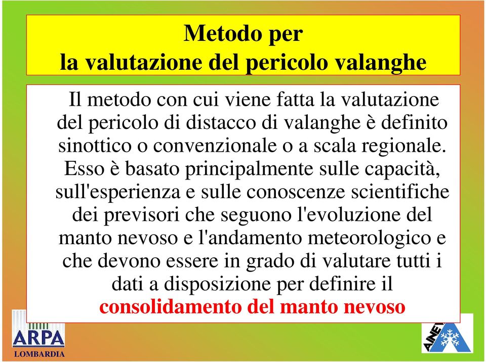 Esso è basato principalmente sulle capacità, sull'esperienza e sulle conoscenze scientifiche dei previsori che seguono