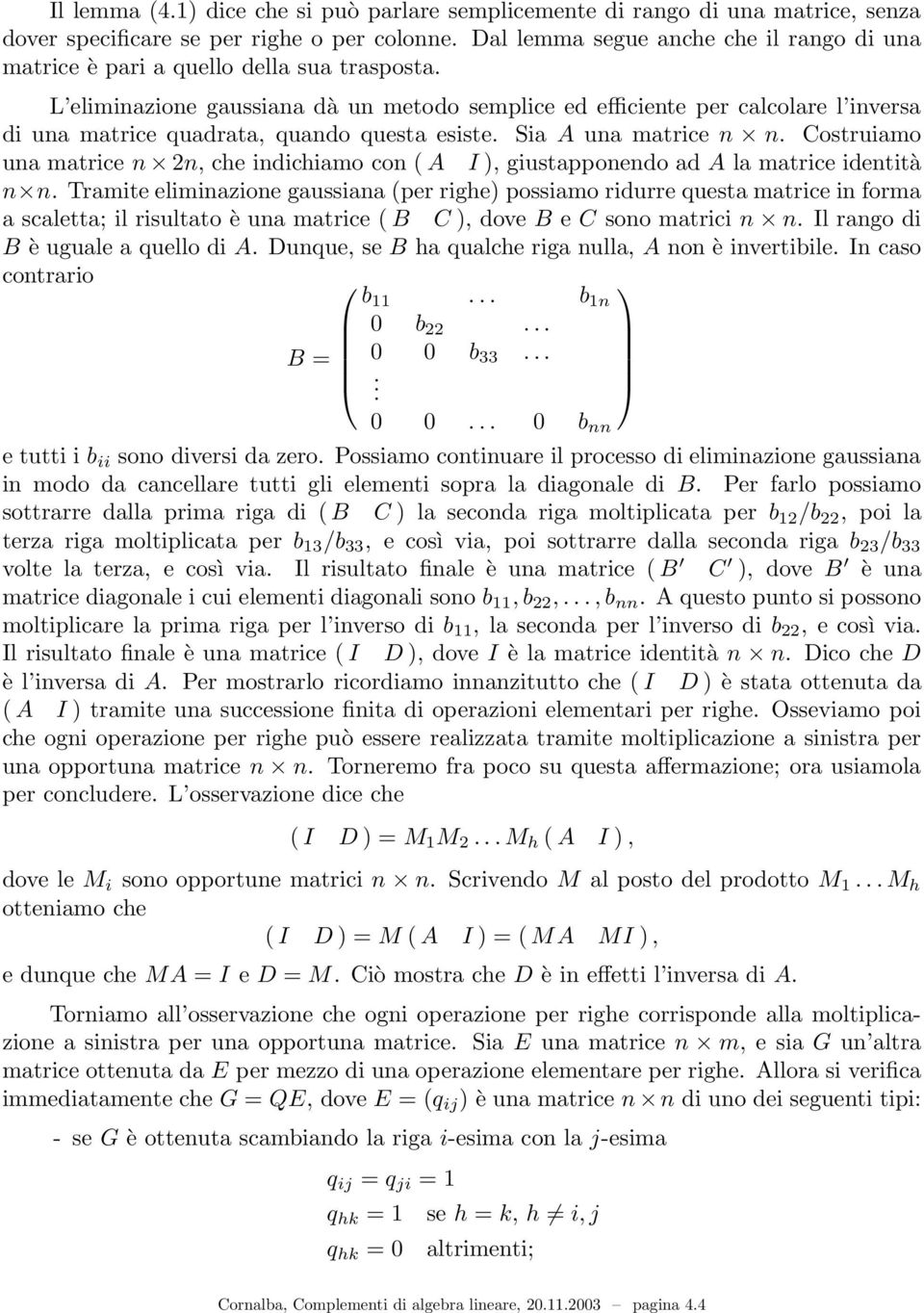 L eliminazione gaussiana dà un metodo semplice ed efficiente per calcolare l inversa di una matrice quadrata, quando questa esiste. Sia A una matrice n n.