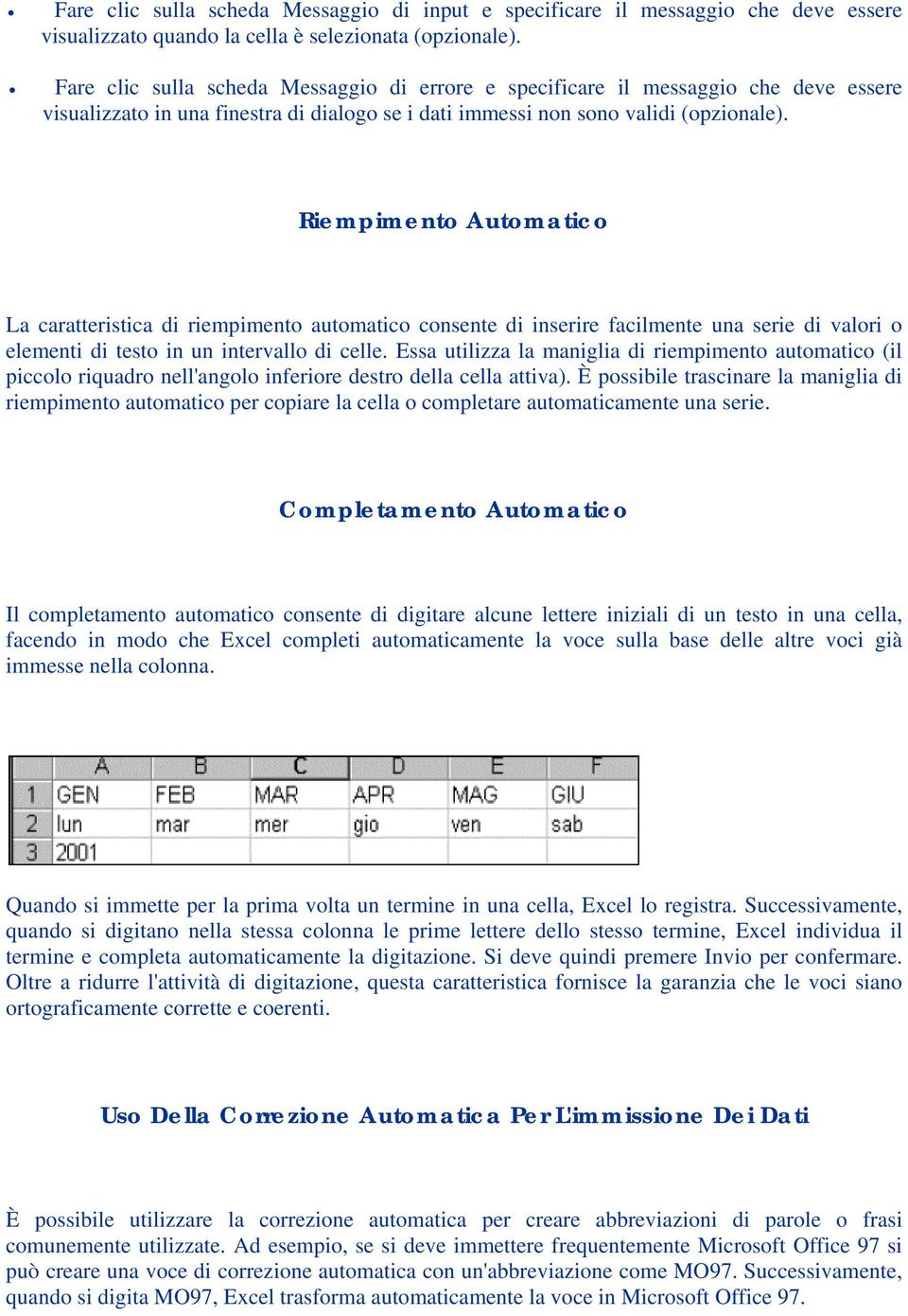 Riempimento Automatico La caratteristica di riempimento automatico consente di inserire facilmente una serie di valori o elementi di testo in un intervallo di celle.