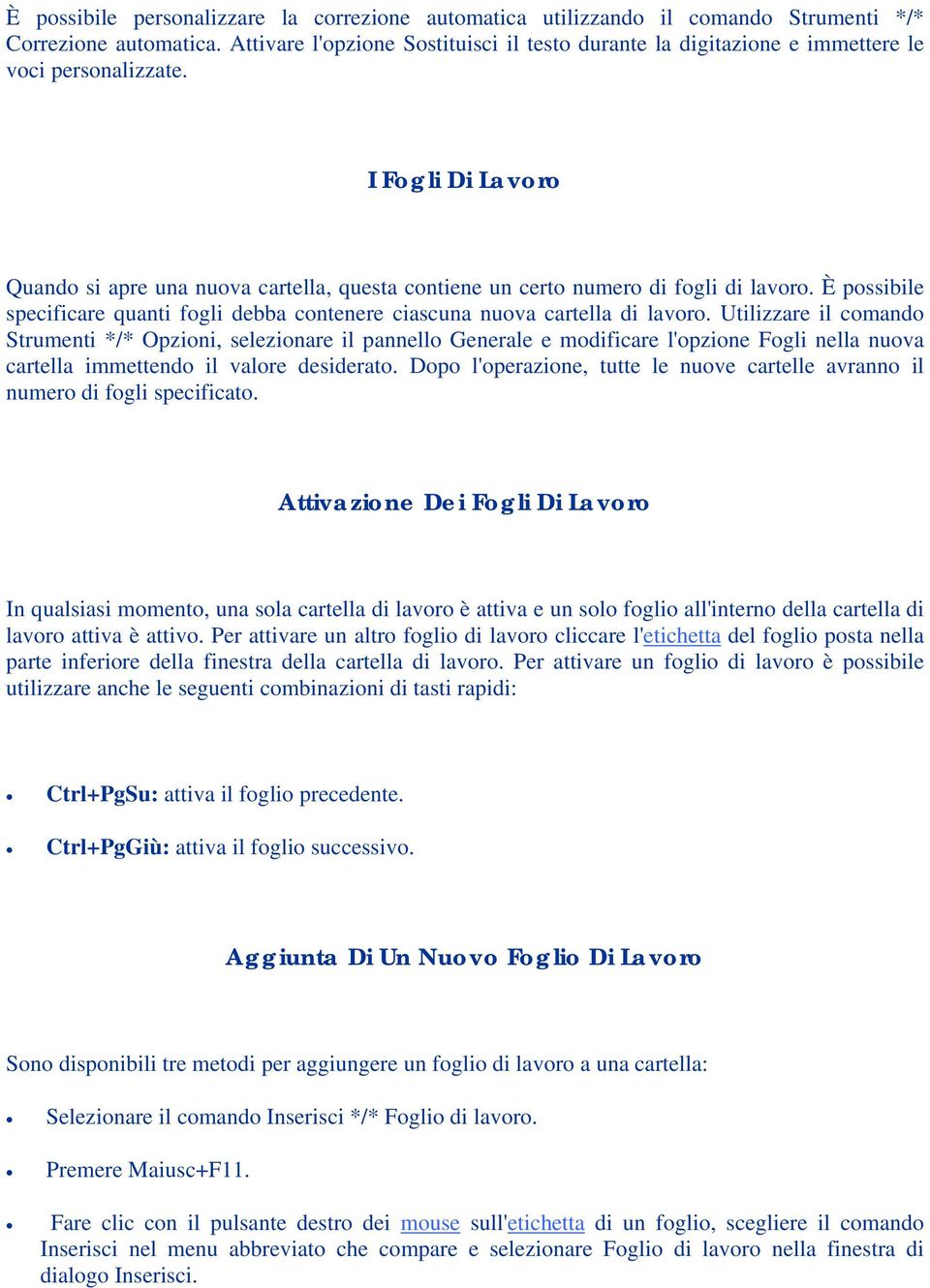 I Fogli Di Lavoro Quando si apre una nuova cartella, questa contiene un certo numero di fogli di lavoro. È possibile specificare quanti fogli debba contenere ciascuna nuova cartella di lavoro.