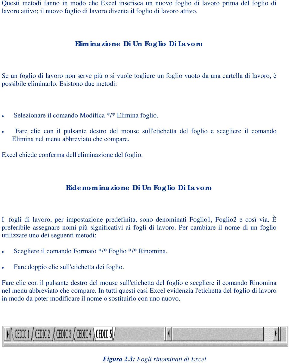 Esistono due metodi: Selezionare il comando Modifica */* Elimina foglio.