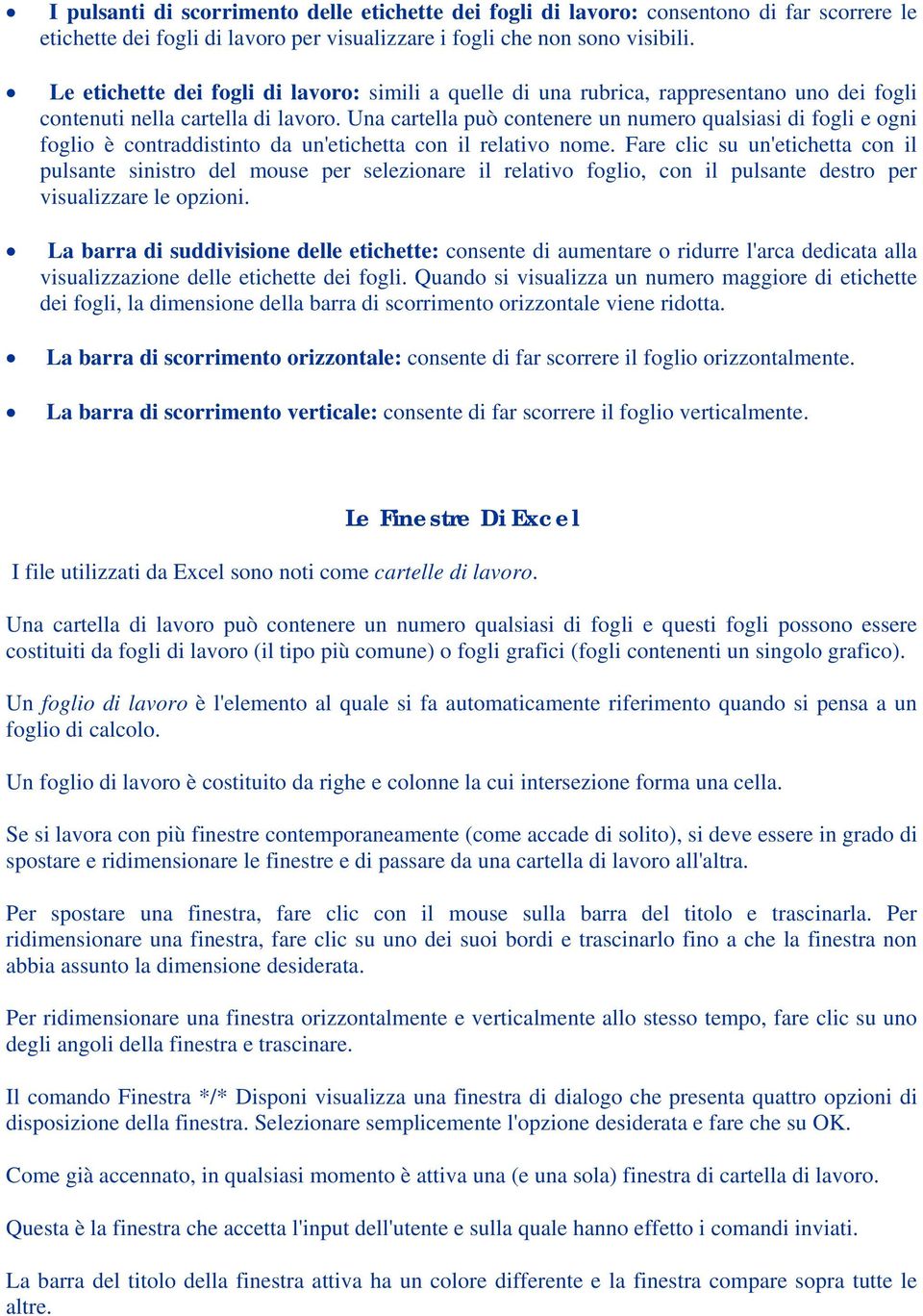 Una cartella può contenere un numero qualsiasi di fogli e ogni foglio è contraddistinto da un'etichetta con il relativo nome.