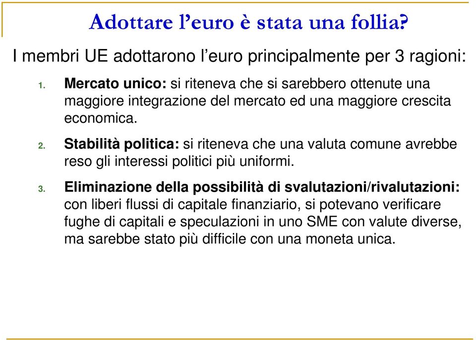 Stabilità politica: si riteneva che una valuta comune avrebbe reso gli interessi politici più uniformi. 3.