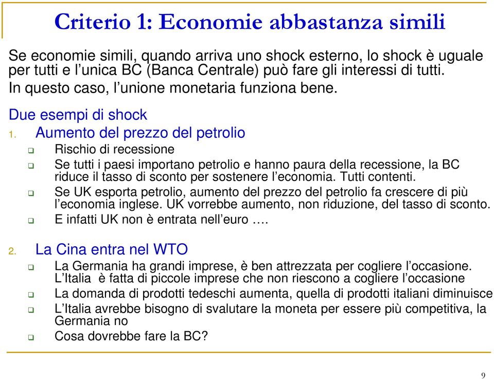 Aumento del prezzo del petrolio Rischio di recessione Se tutti i paesi importano petrolio e hanno paura della recessione, la BC riduce il tasso di sconto per sostenere l economia. Tutti contenti.