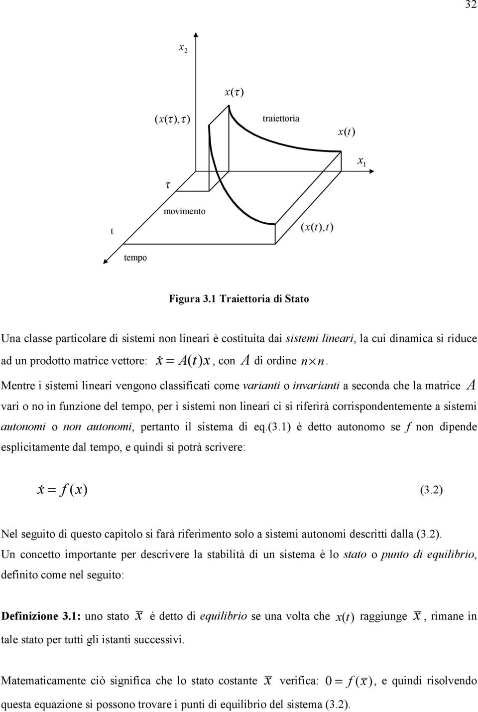 Mentre i sistemi lineari vengono classificati come varianti o invarianti a seconda che la matrice A vari o no in funzione del tempo, per i sistemi non lineari ci si riferirà corrispondentemente a