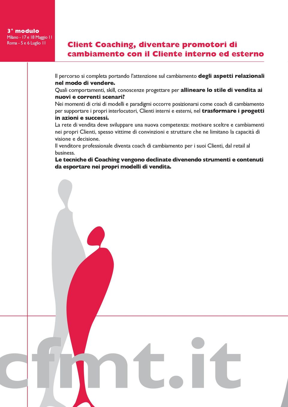 Nei momenti di crisi di modelli e paradigmi occorre posizionarsi come coach di cambiamento per supportare i propri interlocutori, Clienti interni e esterni, nel trasformare i progetti in azioni e