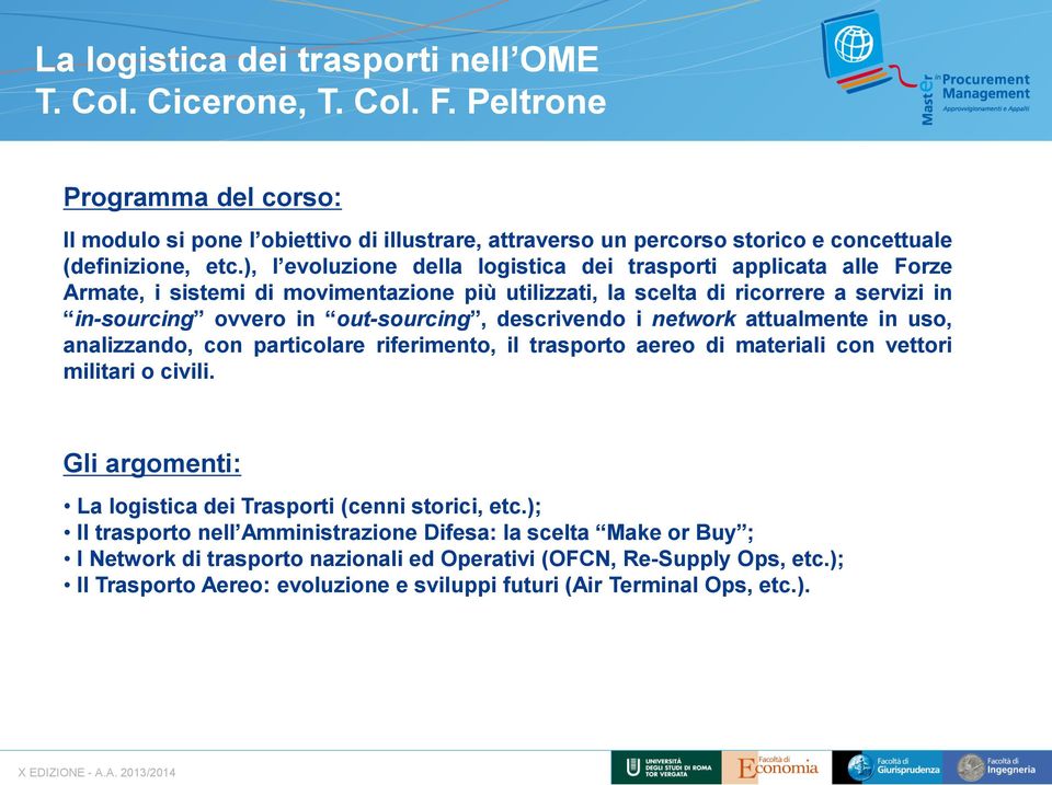 ), l evoluzione della logistica dei trasporti applicata alle Forze Armate, i sistemi di movimentazione più utilizzati, la scelta di ricorrere a servizi in in-sourcing ovvero in out-sourcing,