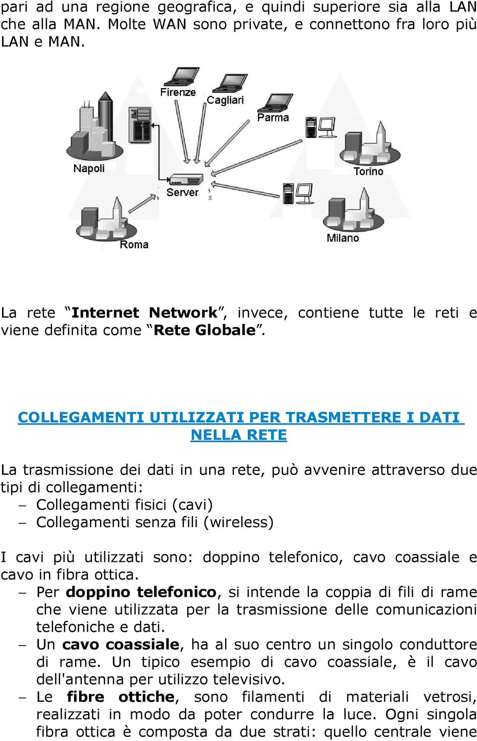 COLLEGAMENTI UTILIZZATI PER TRASMETTERE I DATI NELLA RETE La trasmissione dei dati in una rete, può avvenire attraverso due tipi di collegamenti: Collegamenti fisici (cavi) Collegamenti senza fili