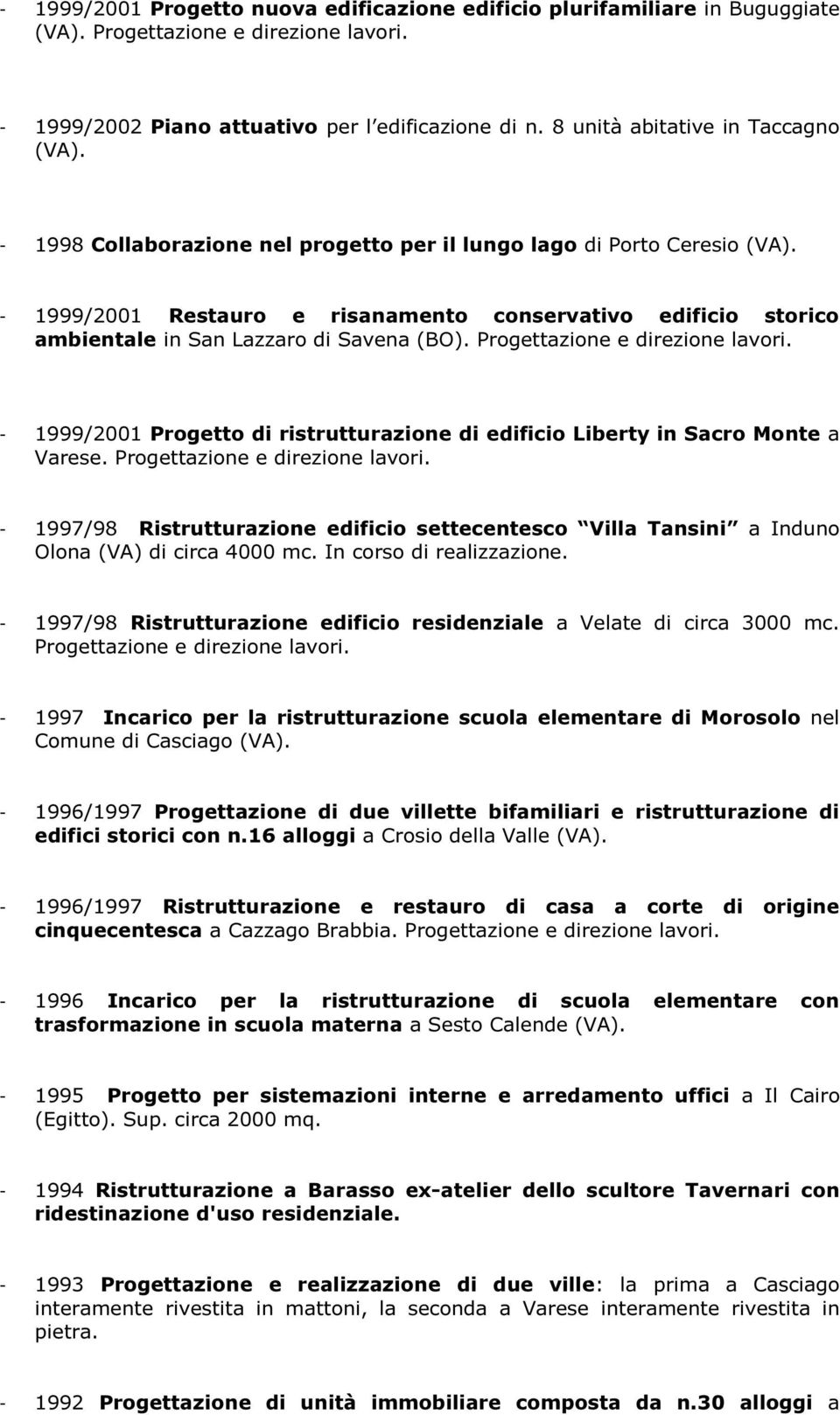 - 1999/2001 Restauro e risanamento conservativo edificio storico ambientale in San Lazzaro di Savena (BO). Progettazione e direzione lavori.