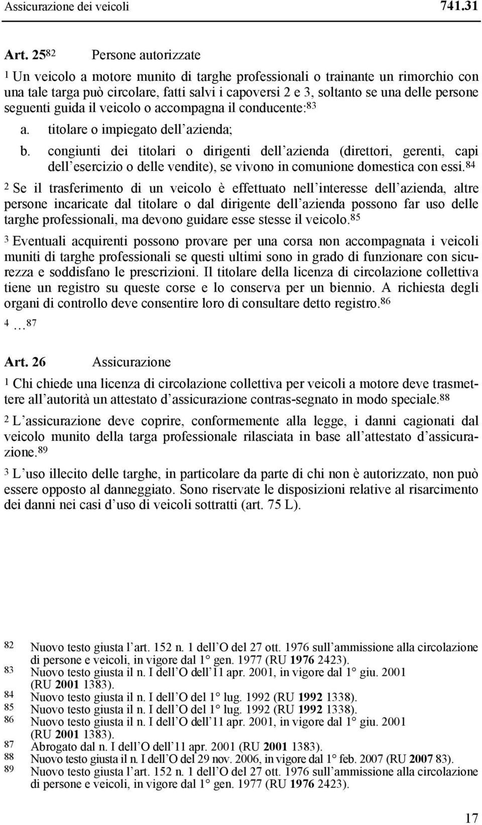 seguenti guida il veicolo o accompagna il conducente: 83 a. titolare o impiegato dell azienda; b.