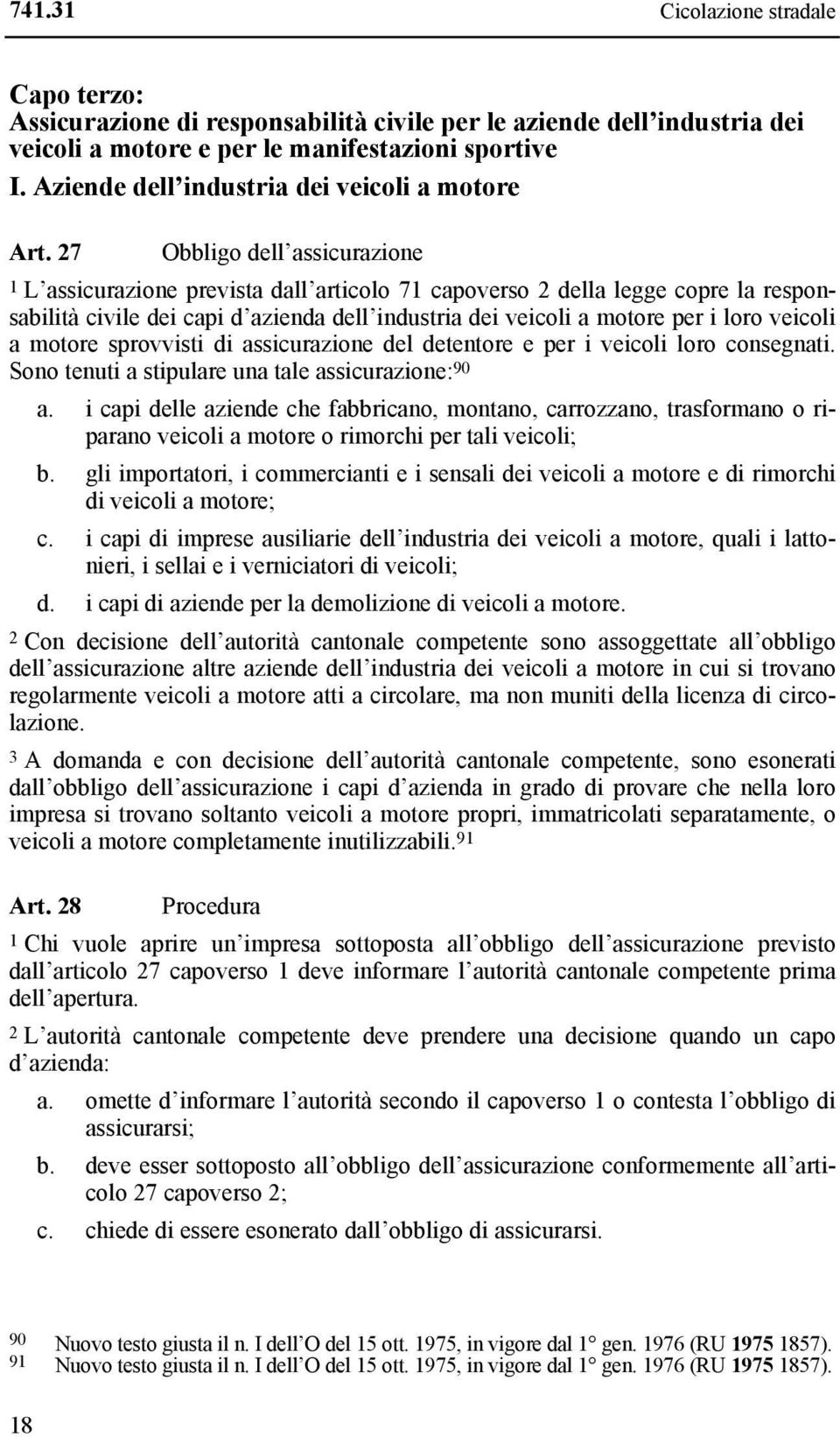 27 Obbligo dell assicurazione 1 L assicurazione prevista dall articolo 71 capoverso 2 della legge copre la responsabilità civile dei capi d azienda dell industria dei veicoli a motore per i loro