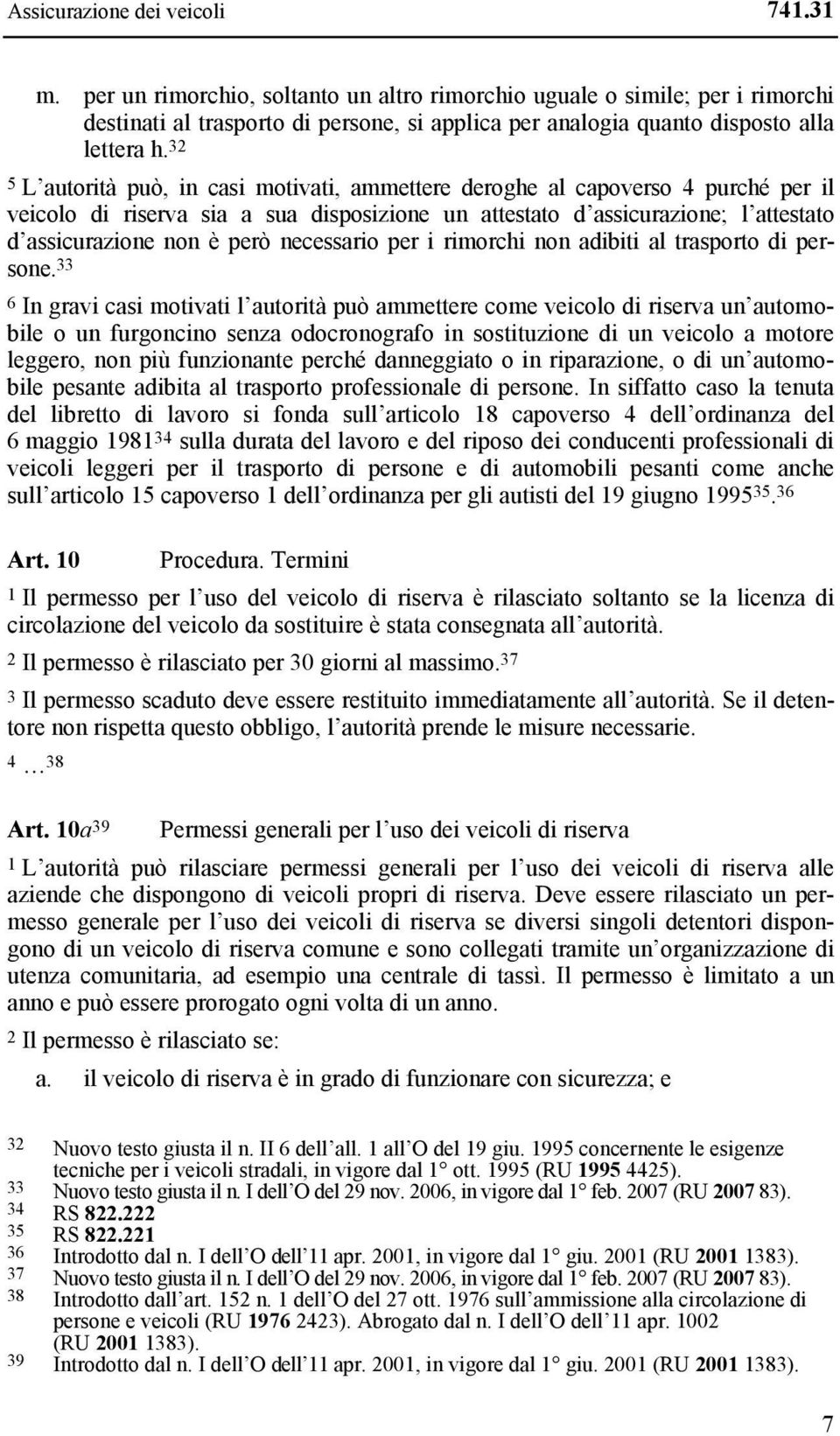 32 5 L autorità può, in casi motivati, ammettere deroghe al capoverso 4 purché per il veicolo di riserva sia a sua disposizione un attestato d assicurazione; l attestato d assicurazione non è però